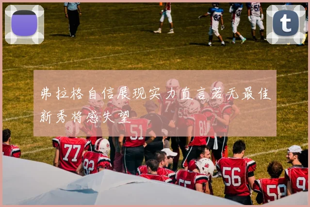 弗拉格自信展现实力直言若无最佳新秀将感失望