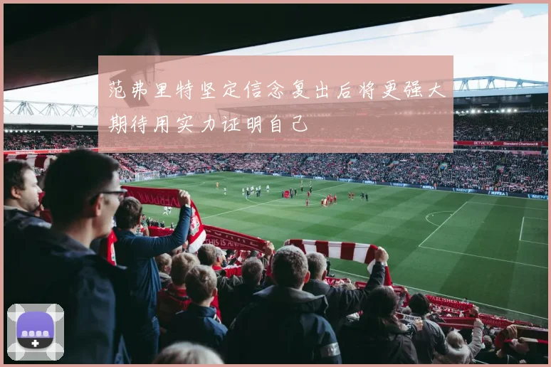 范弗里特坚定信念复出后将更强大期待用实力证明自己
